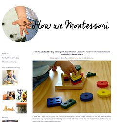 Observation - Part Two. Observing the Child at Home. - how we montessori
