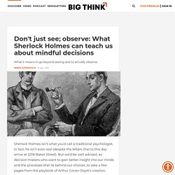 Don't just see; observe: What Sherlock Holmes can teach us about mindful decisions