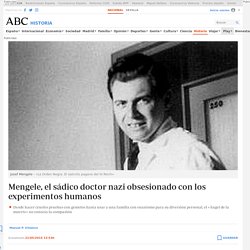 Mengele, el sádico doctor nazi obsesionado con los experimentos humanos