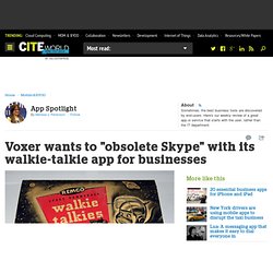 Voxer wants to "obsolete Skype" with its walkie-talkie app for businesses