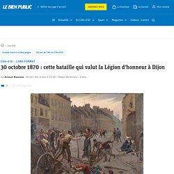 Côte-d'Or - LONG FORMAT. 30 octobre 1870 : cette bataille qui valut la Légion d'honneur à Dijon