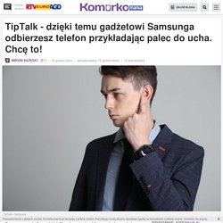 TipTalk - dzięki temu gadżetowi Samsunga odbierzesz telefon przykładając palec do ucha. Chcę to!