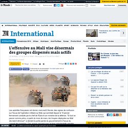 L'offensive au Mali vise désormais des groupes dispersés mais actifs