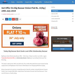 Get Offer On Big Bazaar Onion Flat Rs. 10/kg