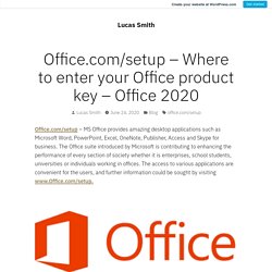 Office.com/setup – Where to enter your Office product key – Office 2020 – Lucas Smith