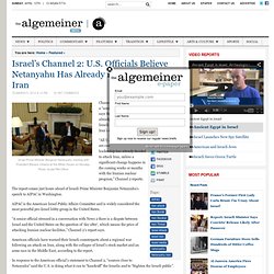 Israel’s Channel 2: U.S. Officials Believe Netanyahu Has Already Decided to Strike Iran