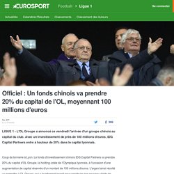 Officiel : Un fonds chinois va prendre 20% du capital de l'OL, moyennant 100 millions d'euros - Ligue 1 2016-2017