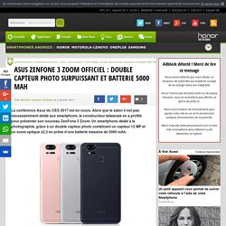 Asus ZenFone 3 Zoom officiel : double capteur photo surpuissant et batterie 5000 mAh