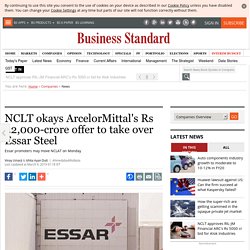 NCLT okays ArcelorMittal's Rs 42,000-crore offer to take over Essar Steel