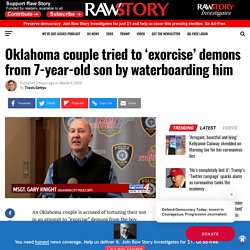 Oklahoma couple tried to ‘exorcise’ demons from 7-year-old son by waterboarding him