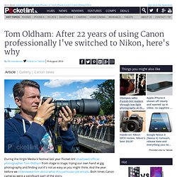 Tom Oldham: After 22 years of using Canon professionally I've switched to Nikon, here's why