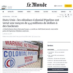 Etats-Unis : les oléoducs Colonial Pipeline ont versé une rançon de 4,4 millions de dollars à des hackeurs