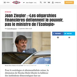 Jean Ziegler : «Les oligarchies financières détiennent le pouvoir, pas le ministre de l’Ecologie»