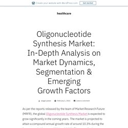 Oligonucleotide Synthesis Market: In-Depth Analysis on Market Dynamics, Segmentation & Emerging Growth Factors – healthcare