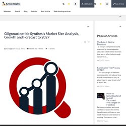 Oligonucleotide Synthesis Market Size Analysis, Growth and Forecast to 2027 Article Realm.com Free Article Directory for website traffic, Submit your Article and Links for Free.And add your social networks