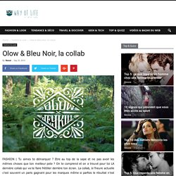 Olow & Bleu Noir, la collab - Way Of Life Magazine