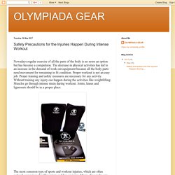 OLYMPIADA GEAR: Safety Precautions for the Injuries Happen During Intense Workout