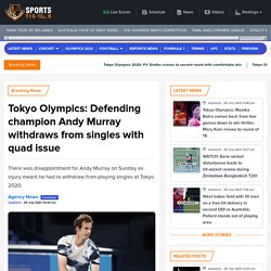 Tokyo Olympics: Defending champion Andy Murray withdraws from singles with quad issue