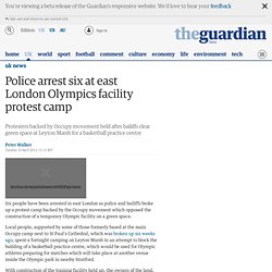 Police arrest six at east London Olympics facility protest camp