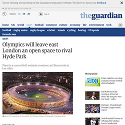 Olympics will leave east London an open space to rival Hyde Park