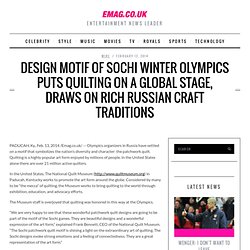 Design Motif of Sochi Winter Olympics Puts Quilting on a Global Stage, Draws on Rich Russian Craft Traditions