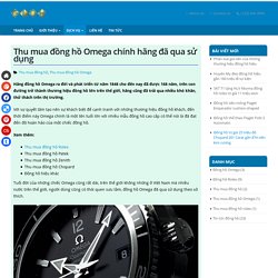 Thu mua đồng hồ Omega chính hãng đã qHãng đồng hồ Omega ra đời và phát triển từ năm 1848 cho đến nay đã được 168 năm, trên con đường trở thành thương hiệu đồng hồ lớn trên thế giớiua sử dụng
