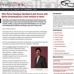 Why Pierre Omidyar decided to join forces with Glenn Greenwald for a new venture in news