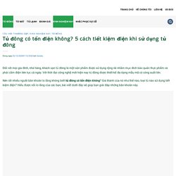 Tủ đông có tốn điện không? 5 cách tiết kiệm điện khi sử dụng tủ đông