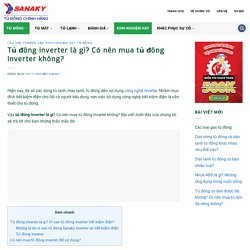 Tủ đông inverter là gì? Có nên mua tủ đông inverter không?