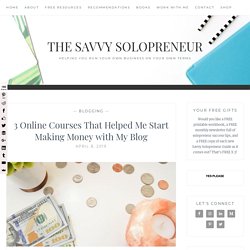 3 Online Courses That Helped Me Start Making Money with My Blog