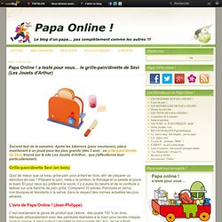 Papa Online ! a testé pour vous... le grille-pain/dinette de Sevi (Les Jouets d'Arthur) - Papa Online !