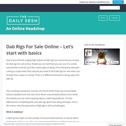 Dab Rigs For Sale Online – Let’s start with basics – An Online Headshop