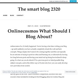 Onlinecosmos What Should I Blog About? – The smart blog 2320