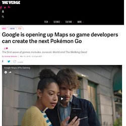 Google is opening up Maps so game developers can create the next Pokémon Go