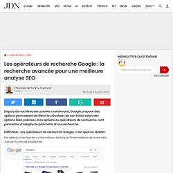 Les opérateurs de recherche Google : la recherche avancée pour une meilleure analyse SEO