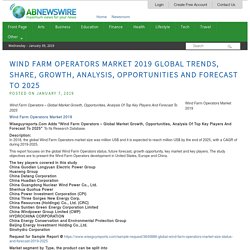 Wind Farm Operators Market 2019 Global Trends, Share, Growth, Analysis, Opportunities And Forecast To 2025
