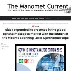 Nidek expanded its presence in the global ophthalmoscopes market with the launch of the Mirante Scanning Laser Ophthalmoscope – The Manomet Current