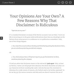 Your Opinions Are Your Own? A Few Reasons Why That Disclaimer Is Ridiculous
