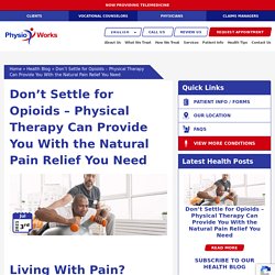 Don't Settle for Opioids - Physical Therapy Can Provide You With the Natural Pain Relief You Need - PhysioWorks