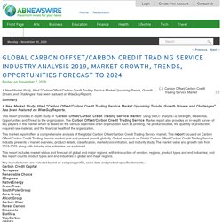 Global Carbon Offset/Carbon Credit Trading Service Industry Analysis 2019, Market Growth, Trends, Opportunities Forecast To 2024