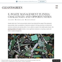 E-Waste Management in India: Challenges and Opportunities – Cleantogreen