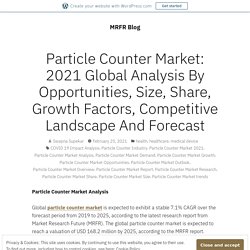 Particle Counter Market: 2021 Global Analysis By Opportunities, Size, Share, Growth Factors, Competitive Landscape And Forecast – MRFR Blog