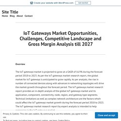 IoT Gateways Market Opportunities, Challenges, Competitive Landscape and Gross Margin Analysis till 2027 – Site Title