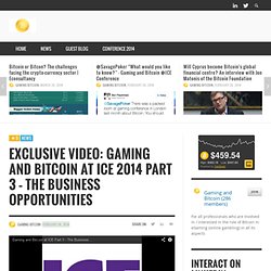 EXCLUSIVE VIDEO: Gaming and Bitcoin at ICE 2014 Part 3 – THE BUSINESS OPPORTUNITIES