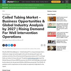 Coiled Tubing Market – Business Opportunities & Global Industry Analysis by 2027