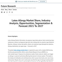 Latex Allergy Market Share, Industry Analysis, Opportunities, Segmentation & Forecast 2021 To 2027 – Future Research