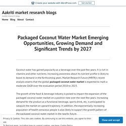 Packaged Coconut Water Market Emerging Opportunities, Growing Demand and Significant Trends by 2027 – Aakriti market research blogs