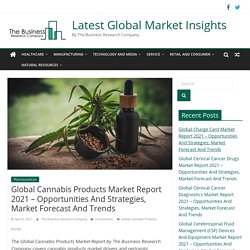 Global Cannabis Products Market Report 2021 - Opportunities And Strategies, Market Forecast And Trends - Latest Global Market Insights