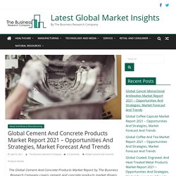 Global Cement And Concrete Products Market Report 2021 - Opportunities And Strategies, Market Forecast And Trends - Latest Global Market Insights