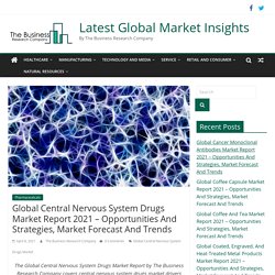 Global Central Nervous System Drugs Market Report 2021 - Opportunities And Strategies, Market Forecast And Trends - Latest Global Market Insights